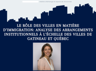 Compte rendu – Le rôle des villes en matière d’immigration: analyse des arrangements institutionnels à l’échelle des villes de Gatineau et Québec